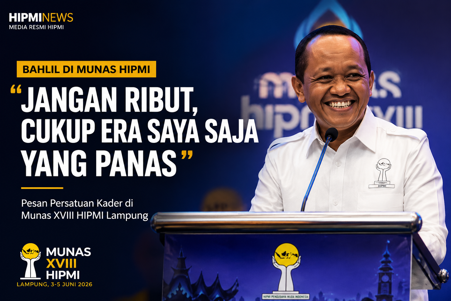 Bahlil di Munas XVIII HIPMI: “Jangan Ribut, Cukup Era Saya Saja yang Panas”